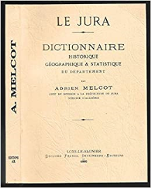 Le Jura, dictionnaire historique, géographique et statistique du département, par Adrien Melcot